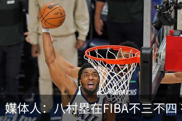 媒体人：八村塁在FIBA不三不四 有人说打中国随便拿分 太想当然了